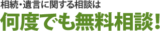 相続・遺言に関する相談は何度でも無料相談！