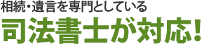 相続・遺言を専門としている司法書士が対応！