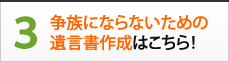 3.争族にならないための遺言書作成はこちら！